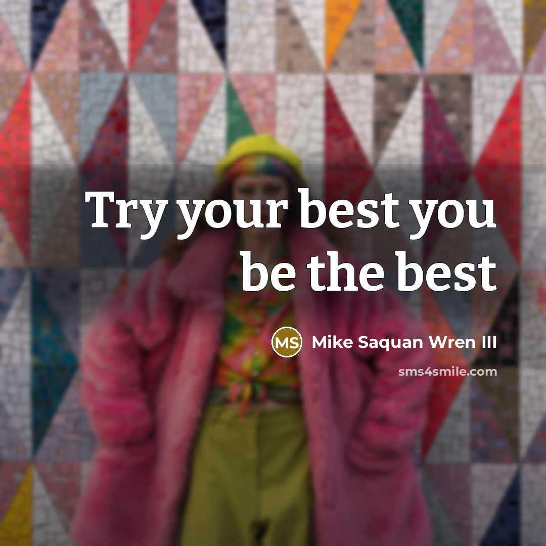 “Try your best you be the best” quote by Mike Saquan Wren III