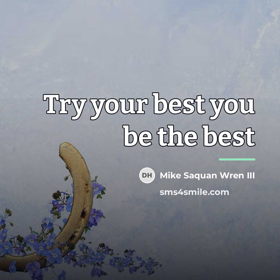 “Try your best you be the best…” quote by Mike Saquan Wren III