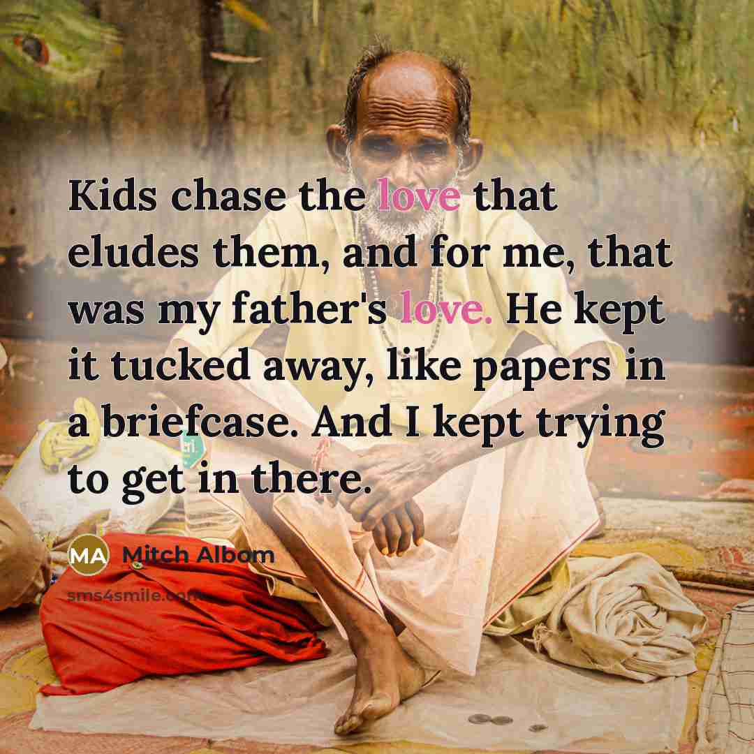 “Kids chase the love that eludes them, and for me,…” quote by Mitch Albom