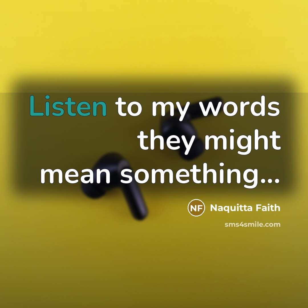 “Listen to my words they might mean something...…” quote by Naquitta Faith