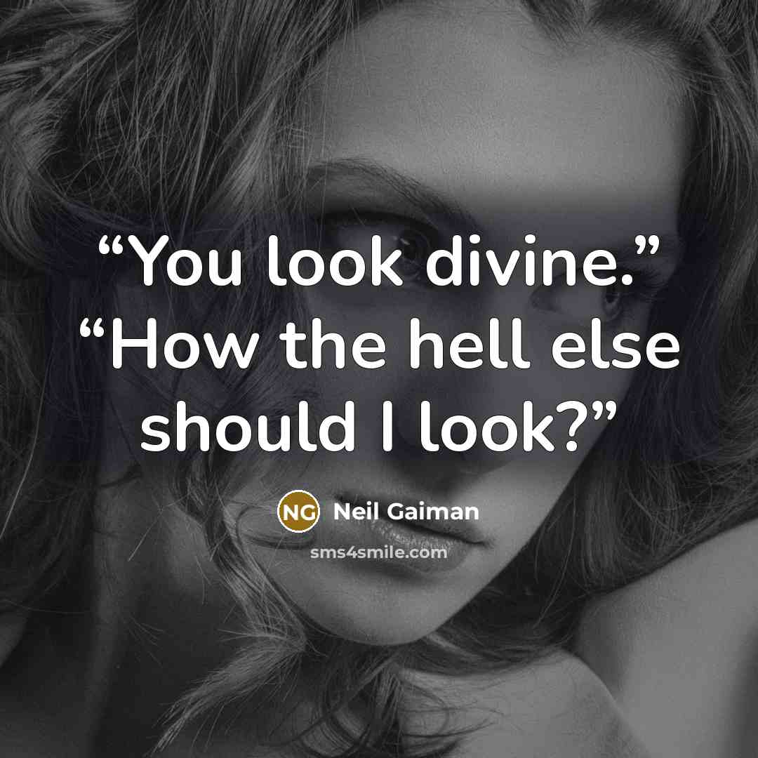 “You look divine.” “How the hell else should I look?” quote by Neil Gaiman