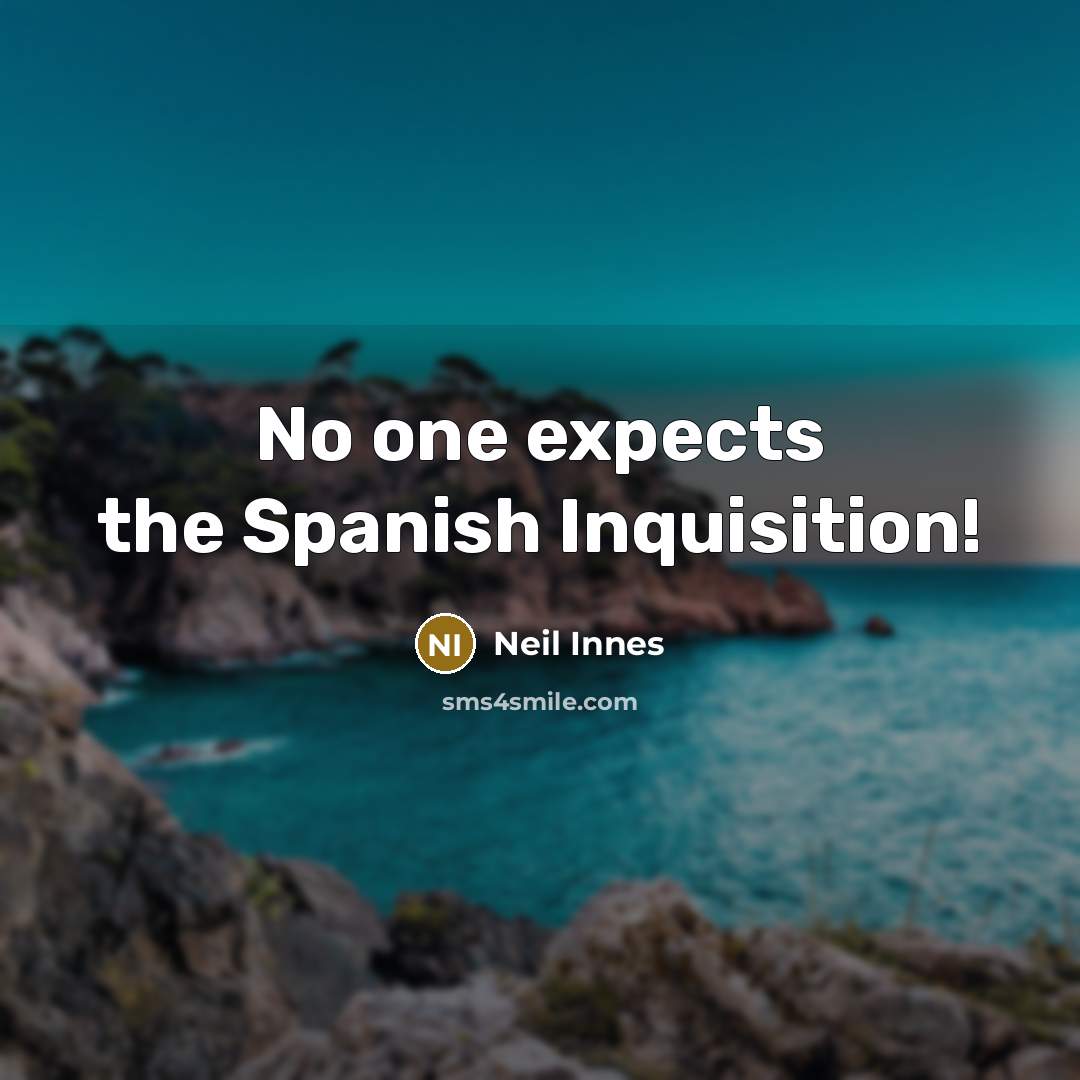 “No one expects the Spanish Inquisition!” quote by Neil Innes