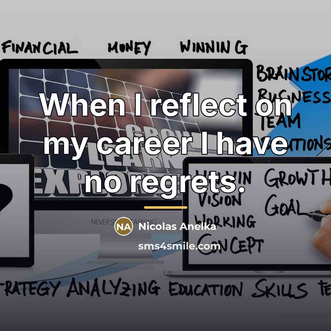 “When I reflect on my career I have no regrets.…” quote by Nicolas Anelka