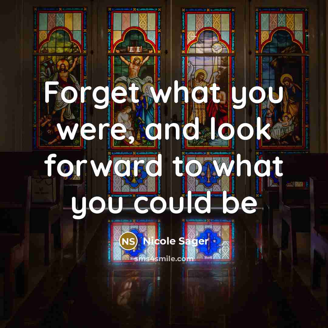 “Forget what you were, and look forward to what you…” quote by Nicole Sager