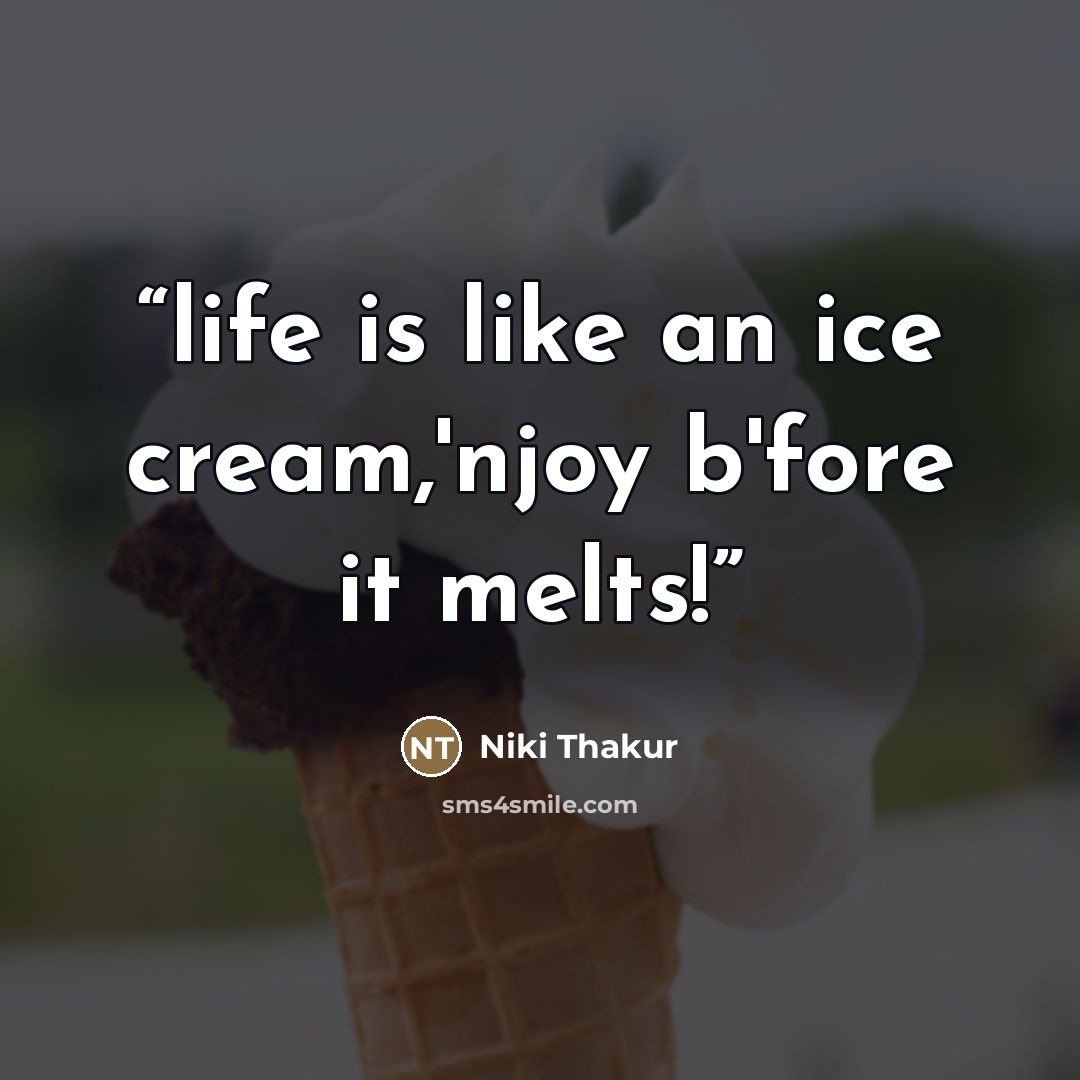 “life is like an ice cream,'njoy b'fore it melts!” quote by Niki Thakur