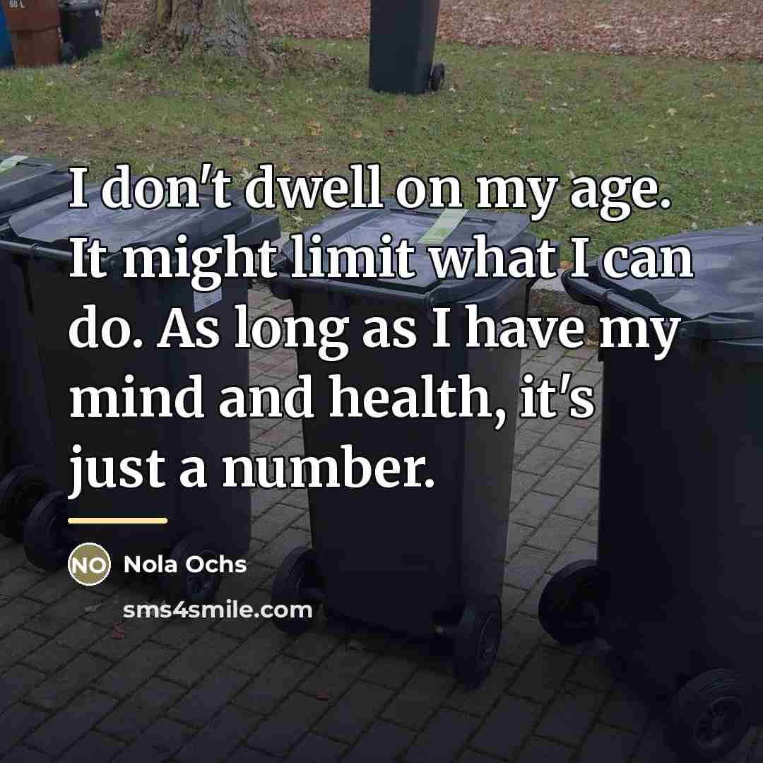 “I don't dwell on my age. It might limit what…” quote by Nola Ochs