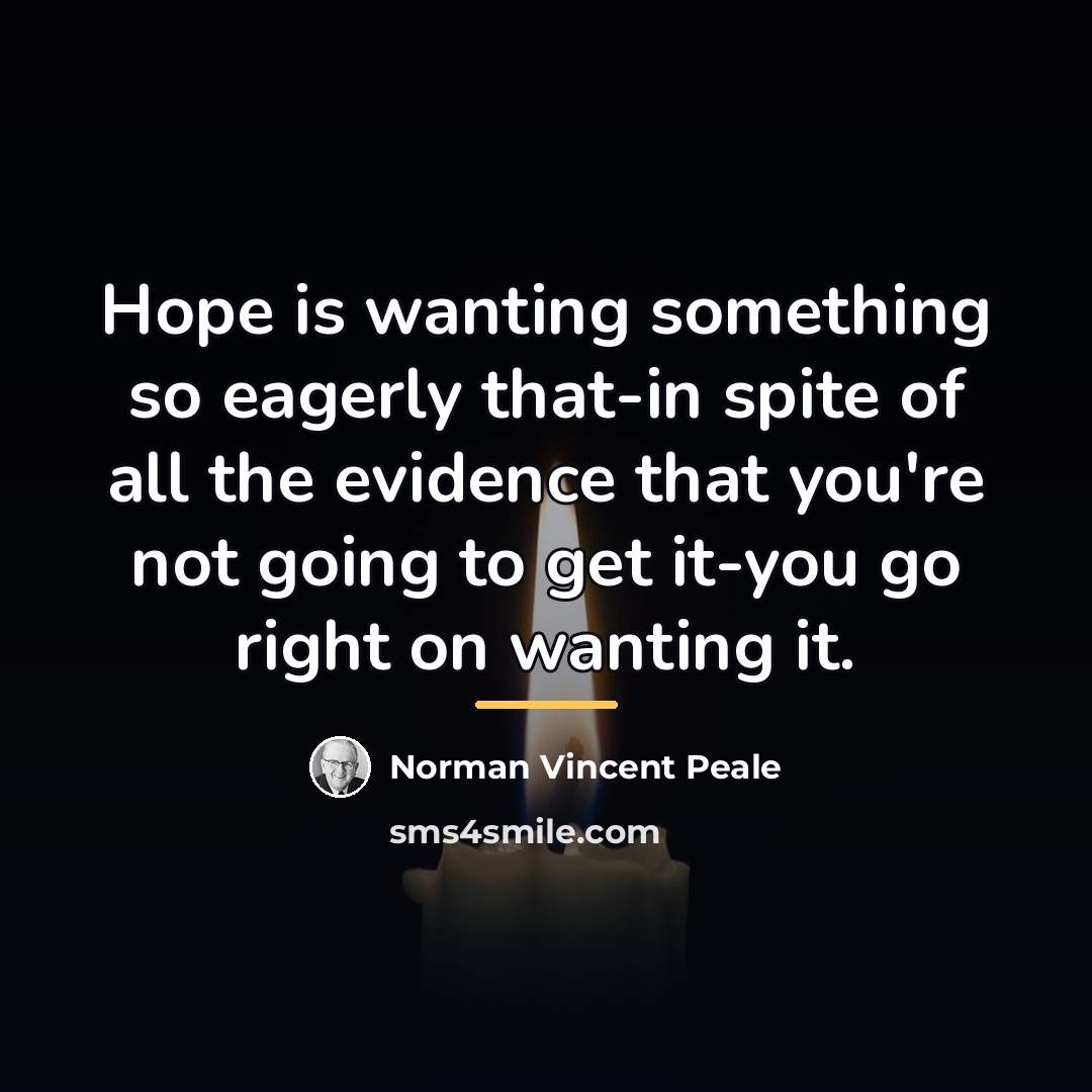 “Hope is wanting something so eagerly that-in spite of all…” quote by Norman Vincent Peale