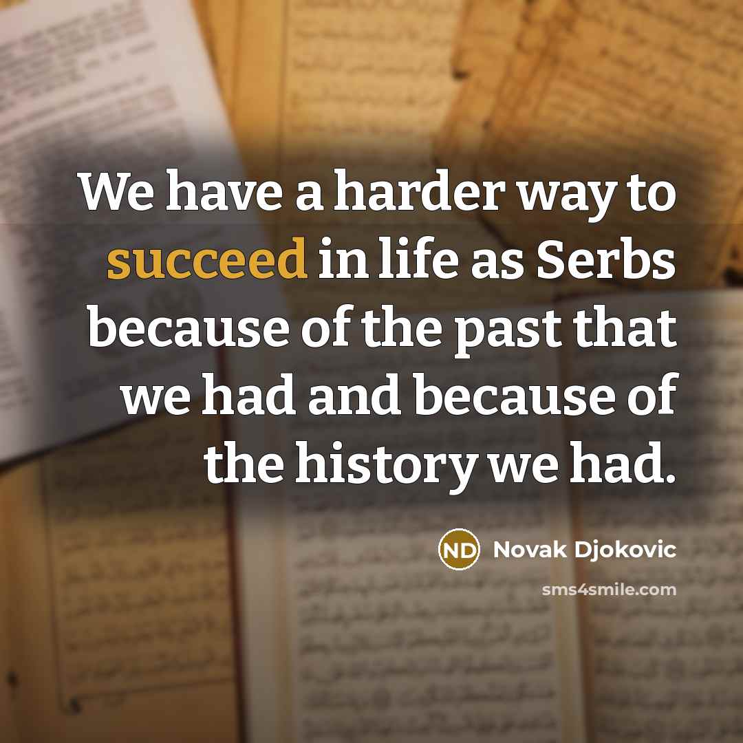 “We have a harder way to succeed in life as…” quote by Novak Djokovic