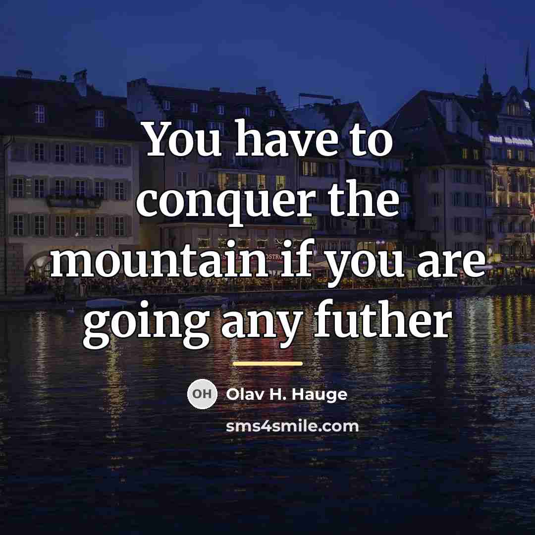 “You have to conquer the mountain if you are going…” quote by Olav H. Hauge