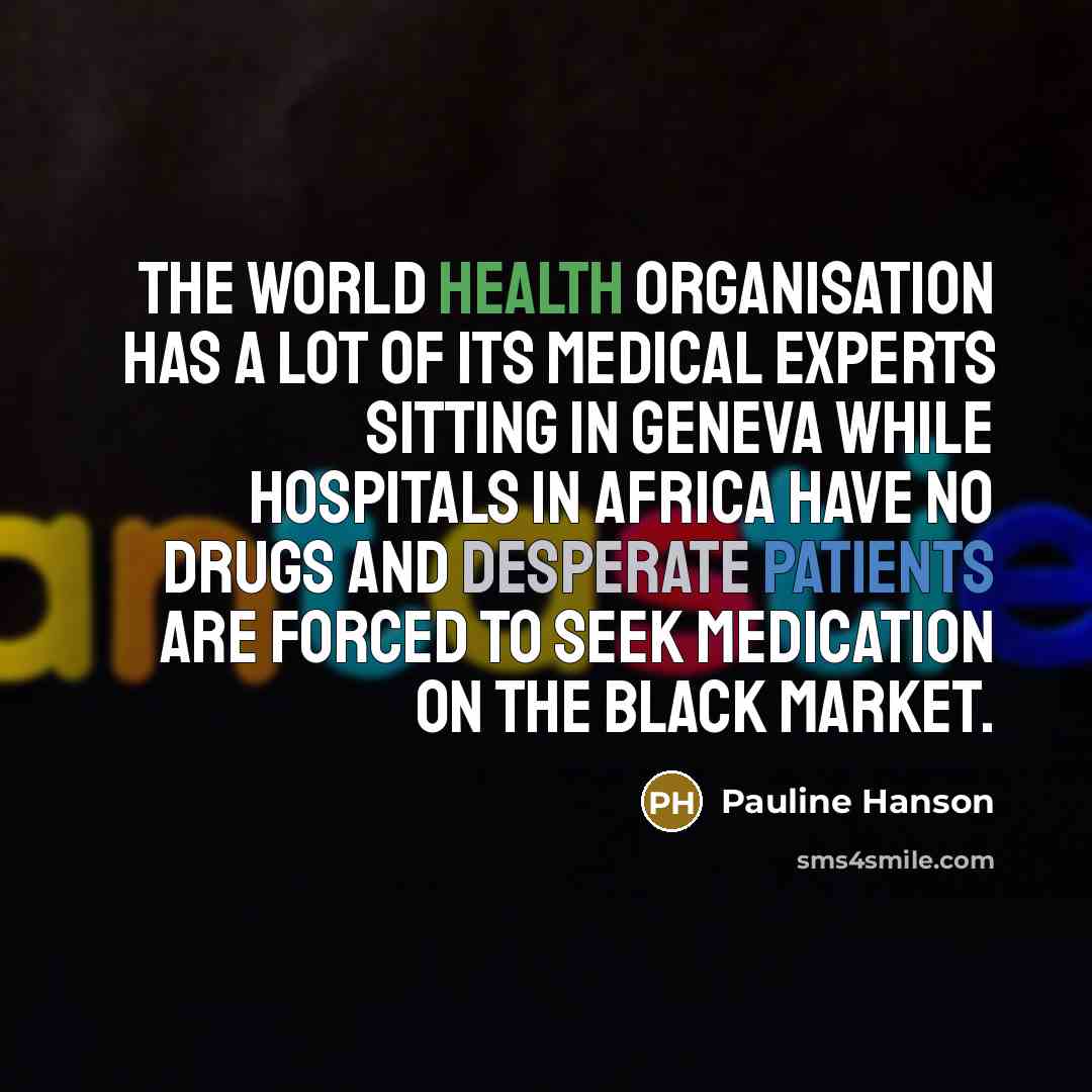 “The World Health Organisation has a lot of its medical…” quote by Pauline Hanson
