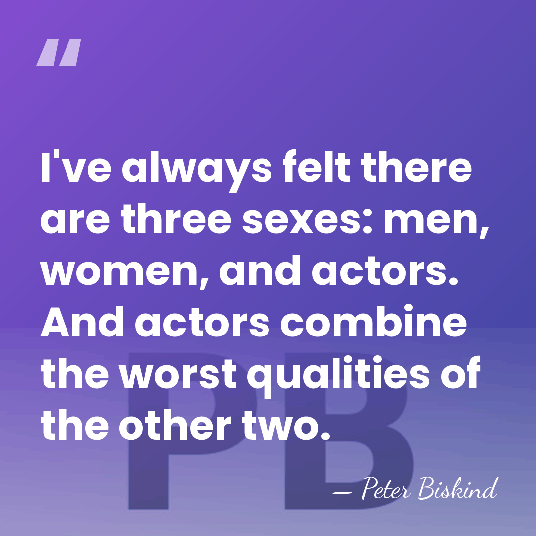 I've always felt there are three sexes: men, women, and actors. And&hellip; - Peter Biskind