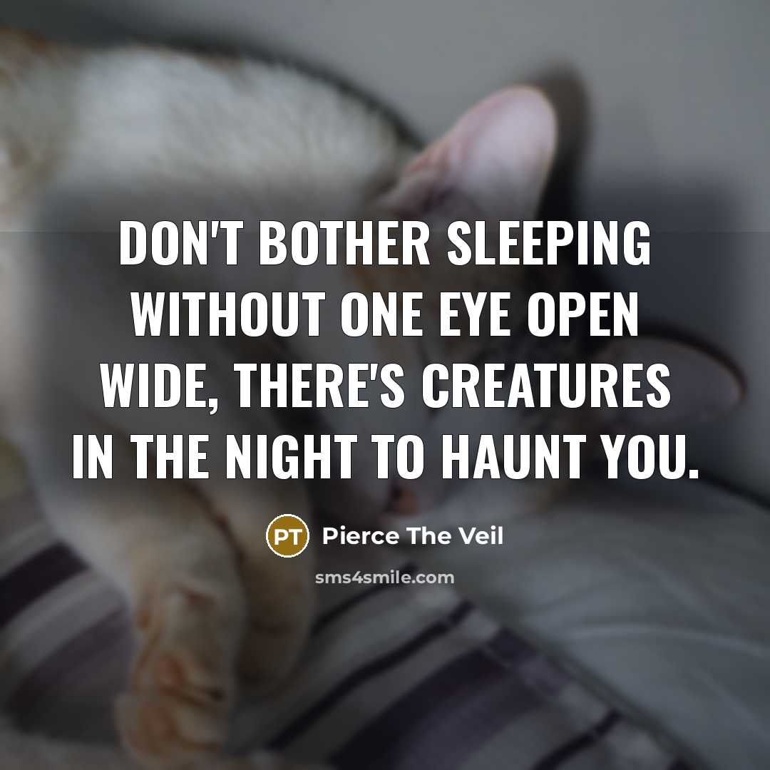 “Don't bother sleeping without one eye open wide, there's creatures…” quote by Pierce The Veil
