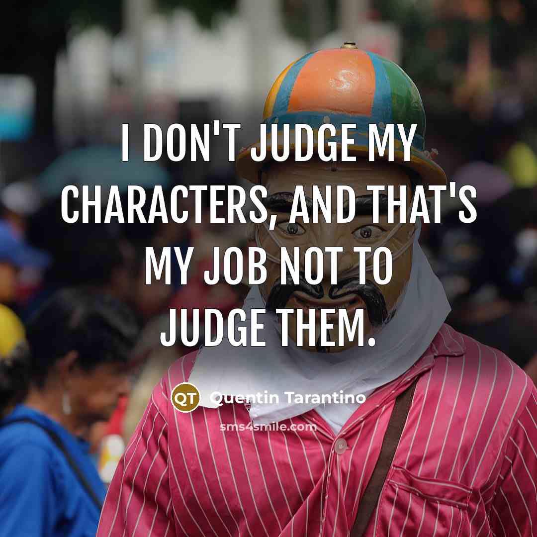 “I don't judge my characters, and that's my job not…” quote by Quentin Tarantino