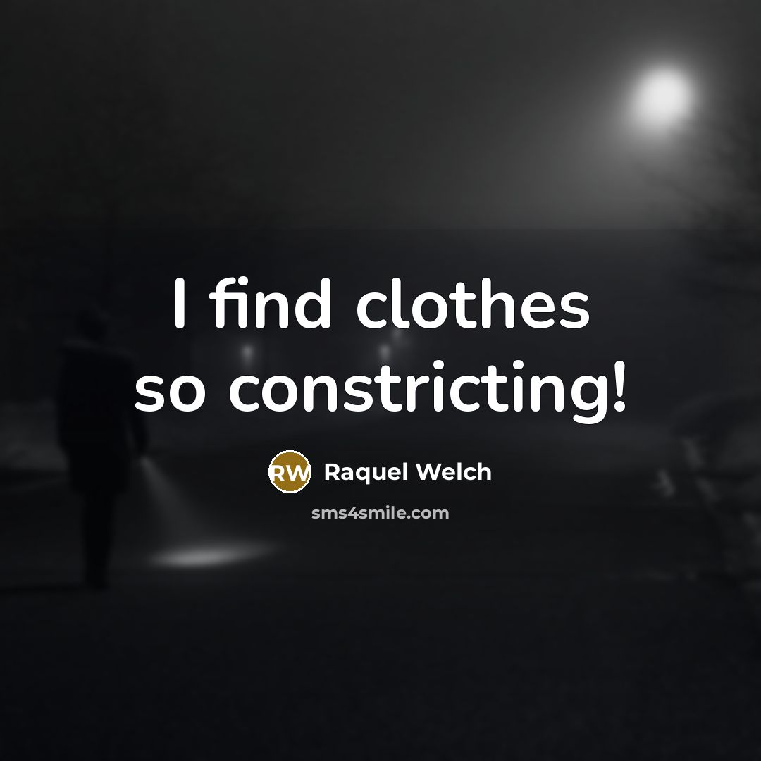 “I find clothes so constricting!…” quote by Raquel Welch