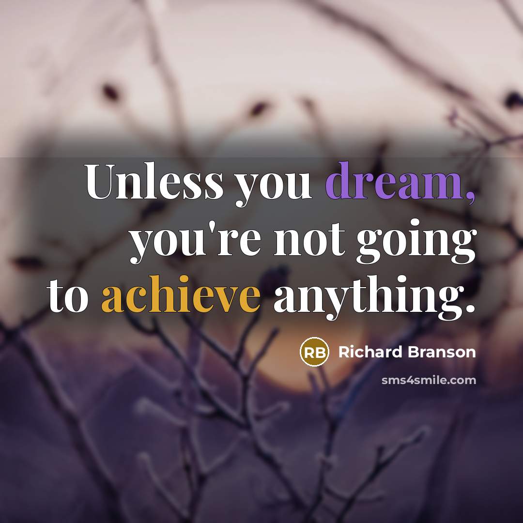 “Unless you dream, you're not going to achieve anything.…” quote by Richard Branson