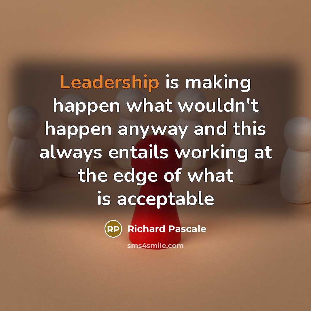 “Leadership is making happen what wouldn't happen anyway and this…” quote by Richard Pascale