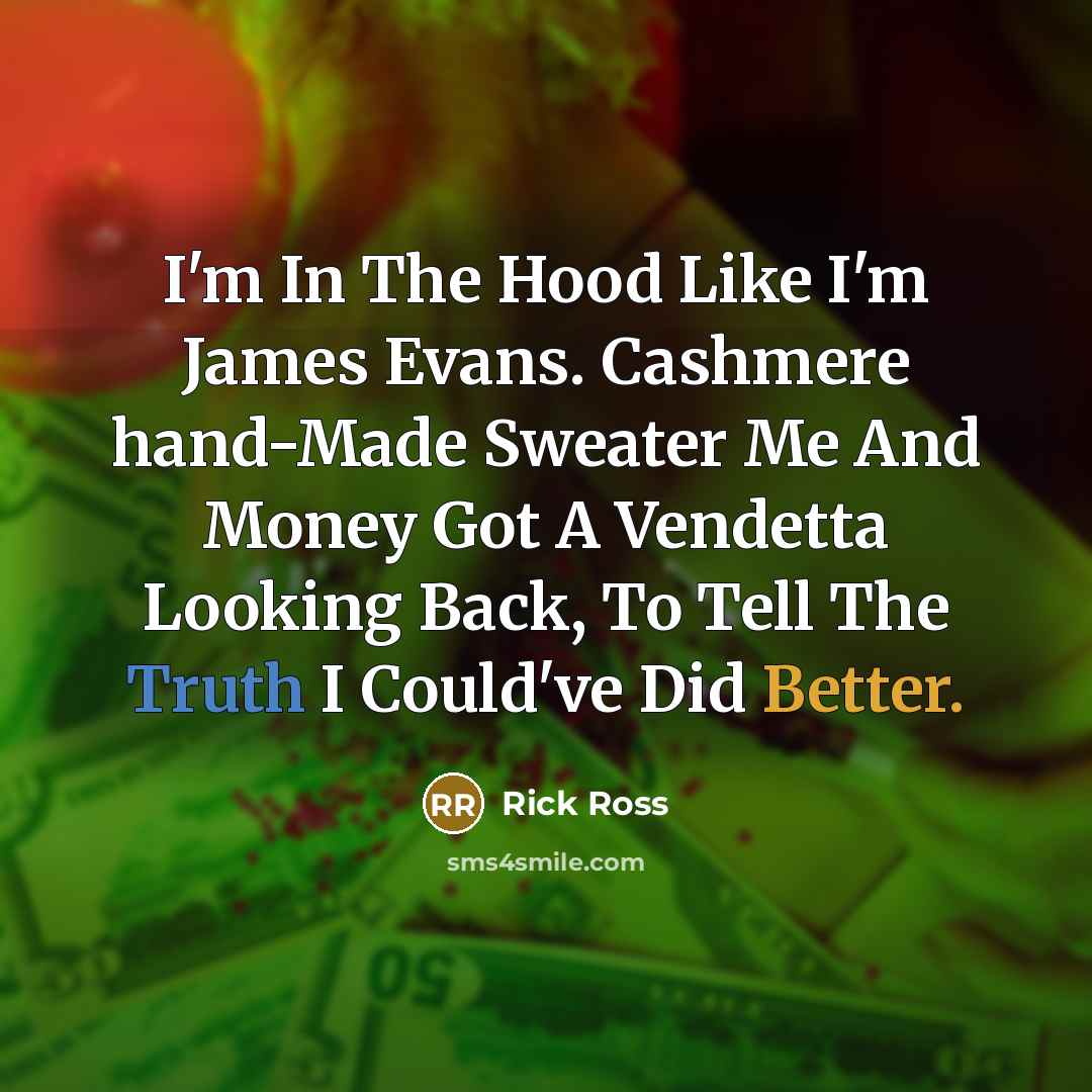 “I'm In The Hood Like I'm James Evans. Cashmere hand-Made Sweater Me And Money Got A Vendetta Looking Back, To Tell The Truth I Could've Did Better.” quote by Rick Ross