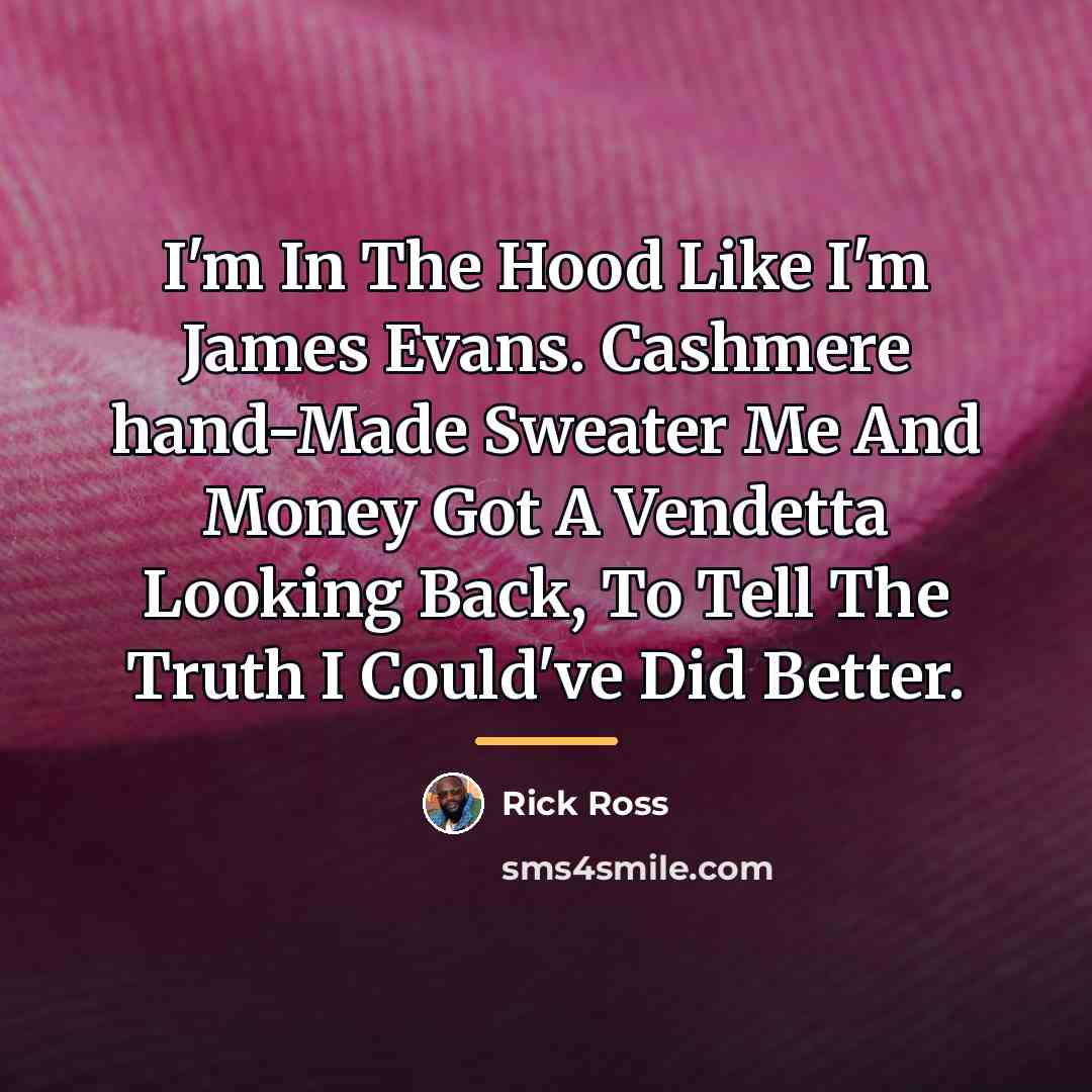 “I'm In The Hood Like I'm James Evans. Cashmere hand-Made…” quote by Rick Ross