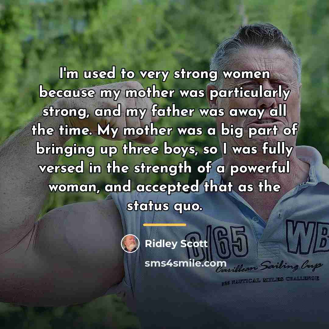 “I'm used to very strong women because my mother was…” quote by Ridley Scott