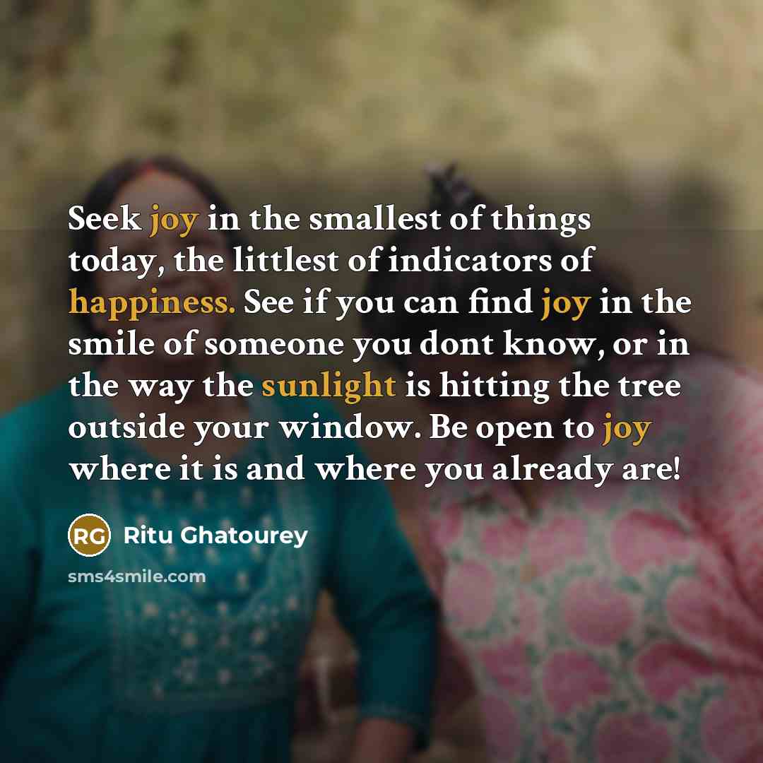 “Seek joy in the smallest of things today, the littlest…” quote by Ritu Ghatourey