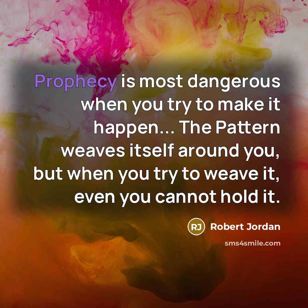 “Prophecy is most dangerous when you try to make it…” quote by Robert Jordan
