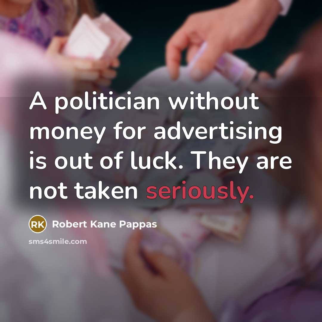 “A politician without money for advertising is out of luck.…” quote by Robert Kane Pappas