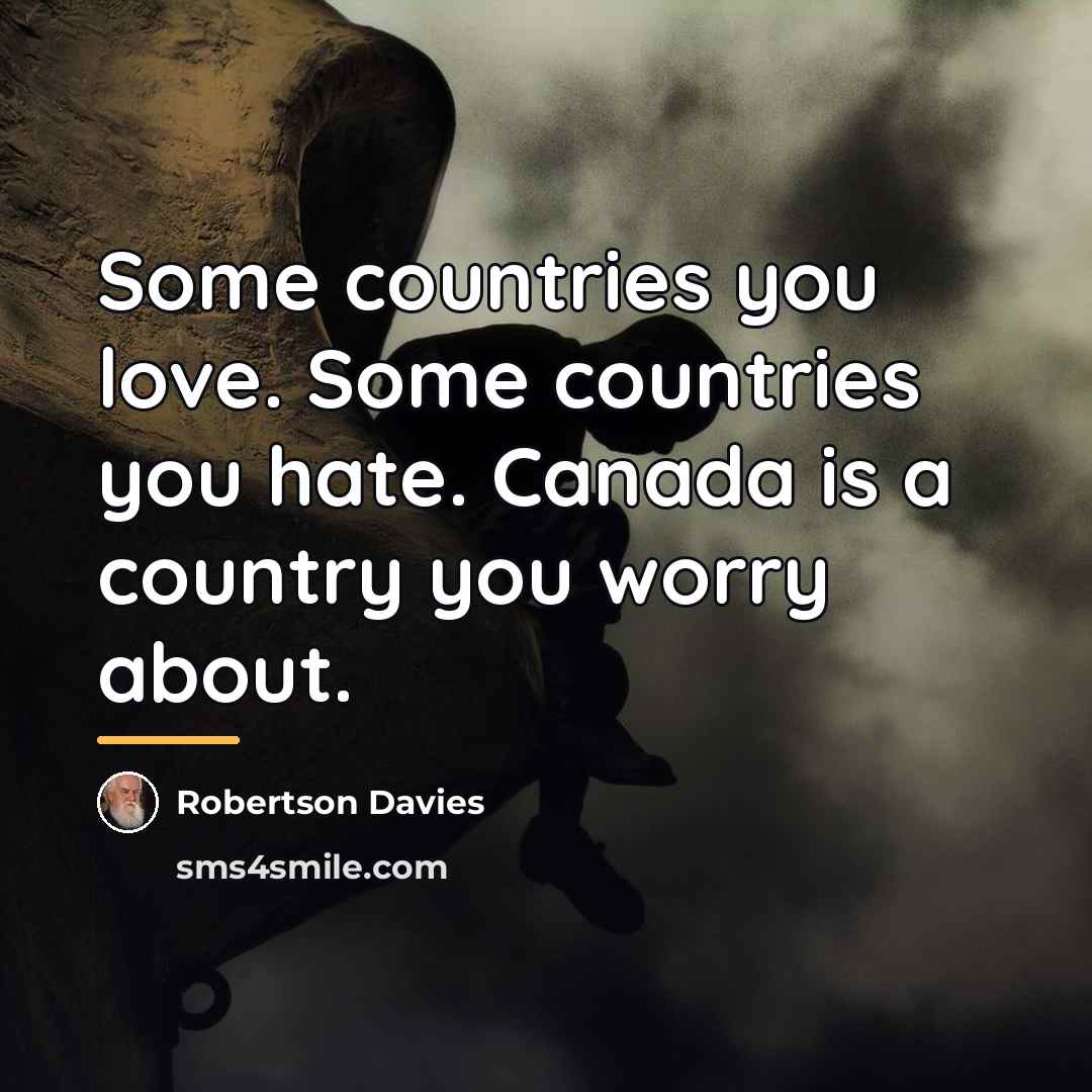 “Some countries you love. Some countries you hate. Canada is…” quote by Robertson Davies