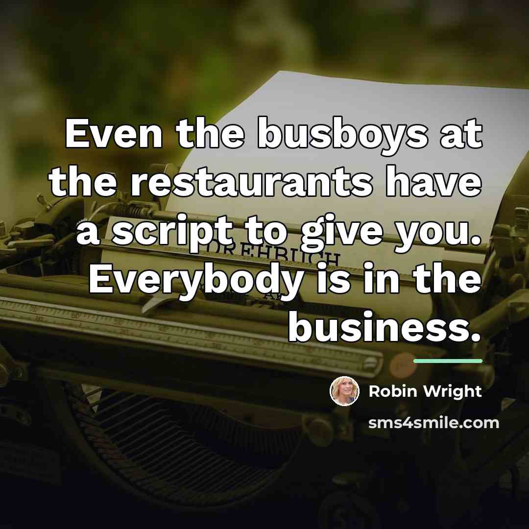 “Even the busboys at the restaurants have a script to…” quote by Robin Wright
