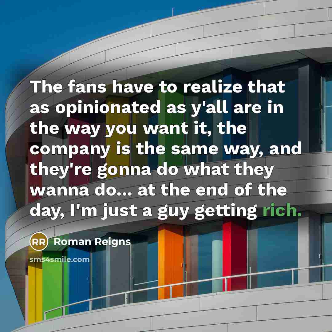 “The fans have to realize that as opinionated as y'all…” quote by Roman Reigns