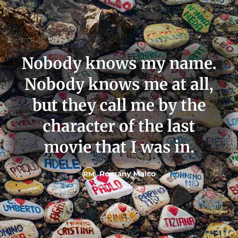 “Nobody knows my name. Nobody knows me at all, but…” quote by Romany Malco
