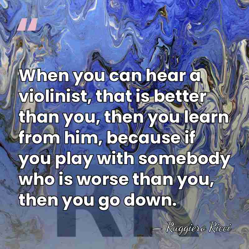 When you can hear a violinist, that is better than you, then&hellip; - Ruggiero Ricci