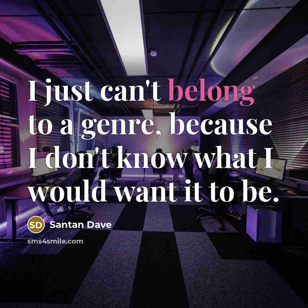 “I just can't belong to a genre, because I don't…” quote by Santan Dave