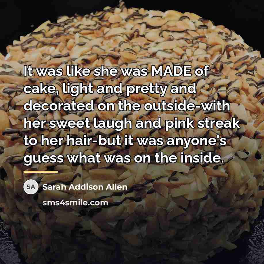 “It was like she was MADE of cake, light and…” quote by Sarah Addison Allen
