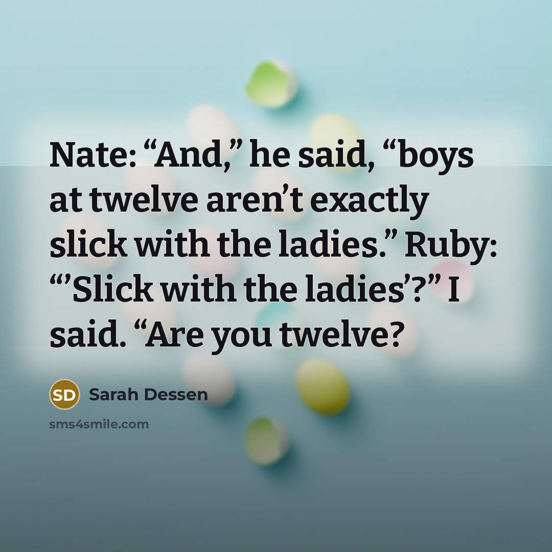 “Nate: “And,” he said, “boys at twelve aren’t exactly slick…” quote by Sarah Dessen