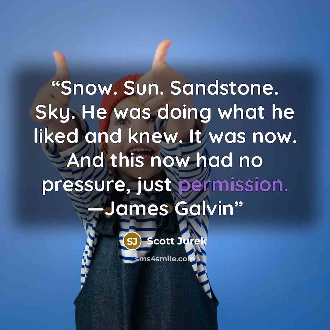 “Snow. Sun. Sandstone. Sky. He was doing what he liked and knew. It was now. And this now had no pressure, just permission. —James Galvin” quote by Scott Jurek