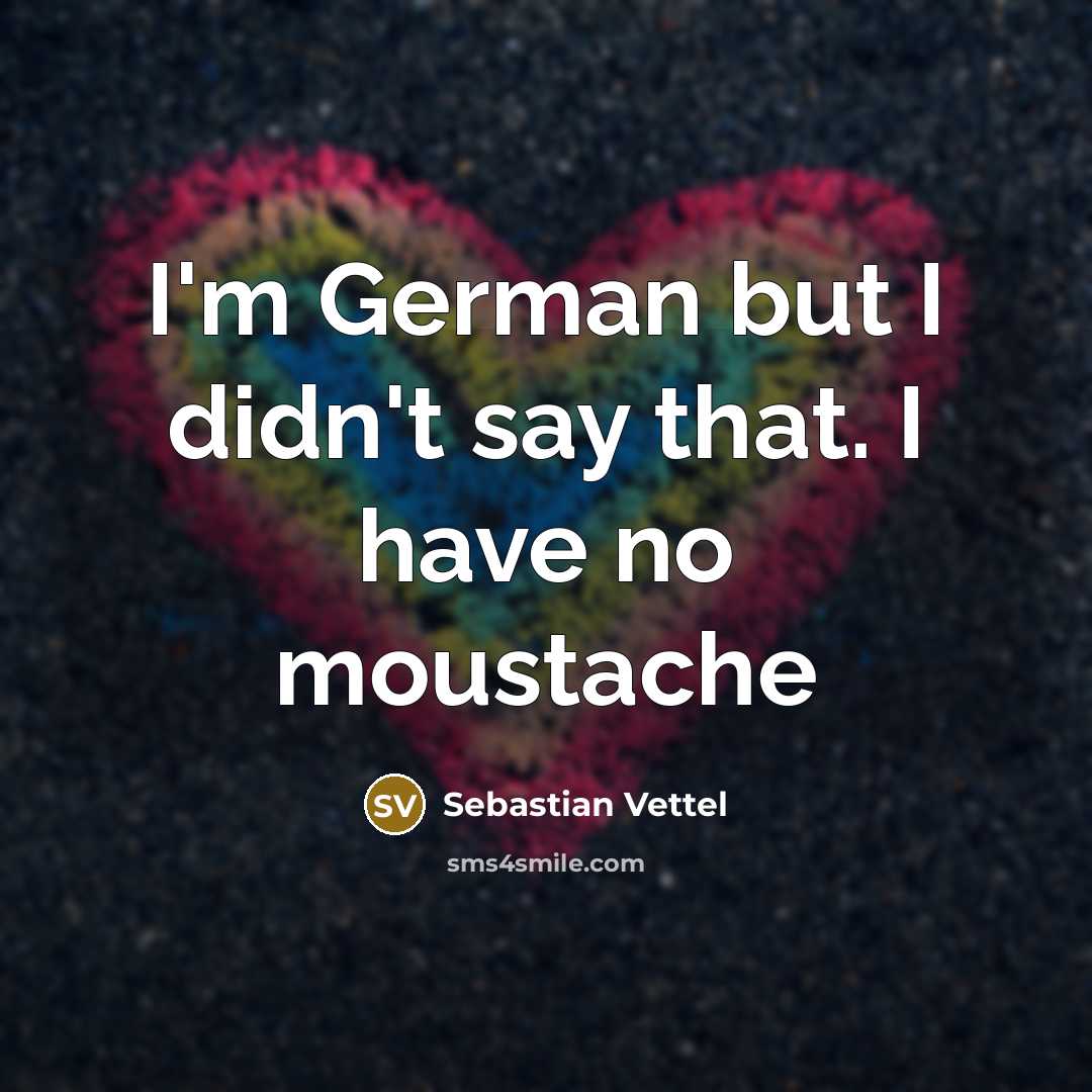 “I'm German but I didn't say that. I have no…” quote by Sebastian Vettel