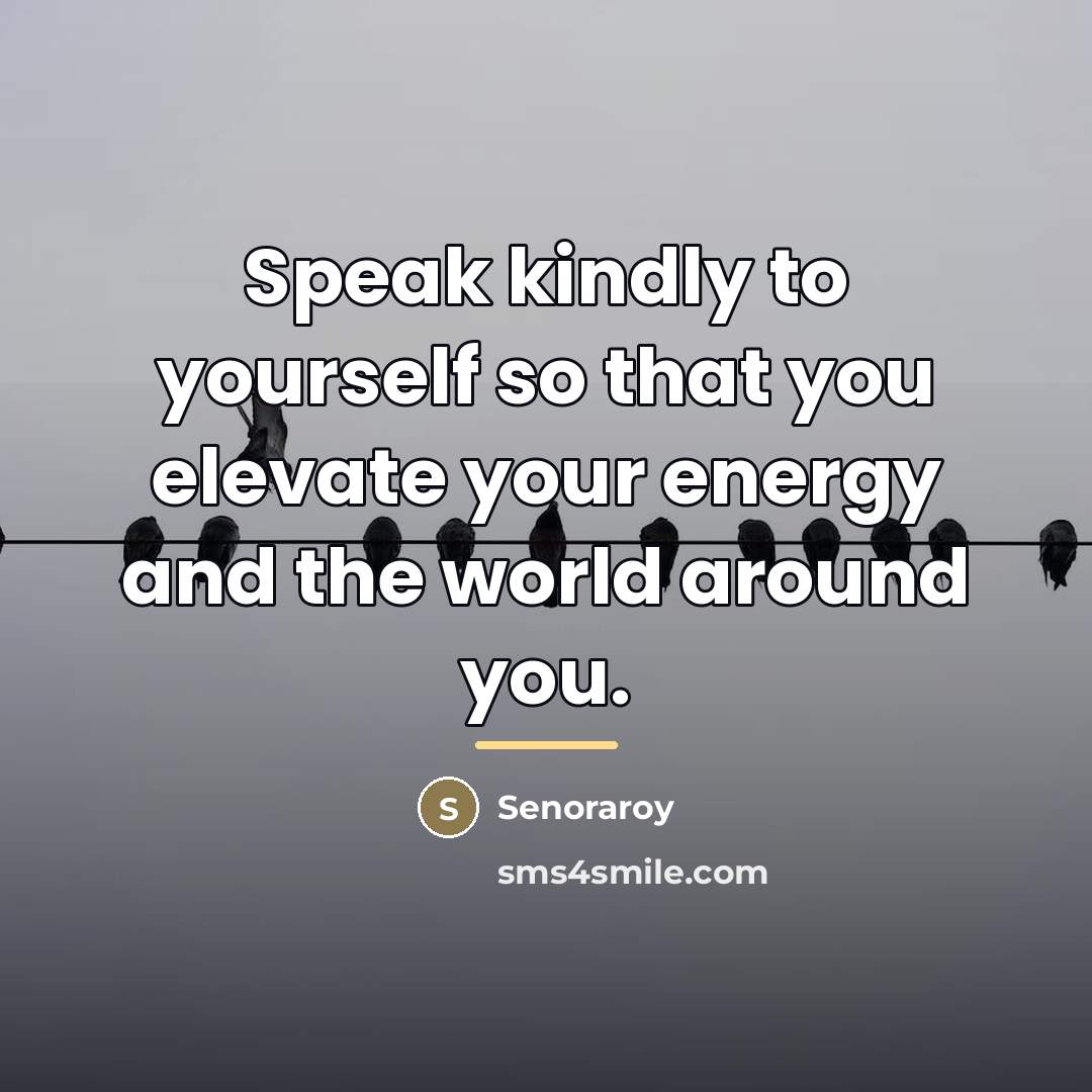 “Speak kindly to yourself so that you elevate your energy…” quote by Senoraroy