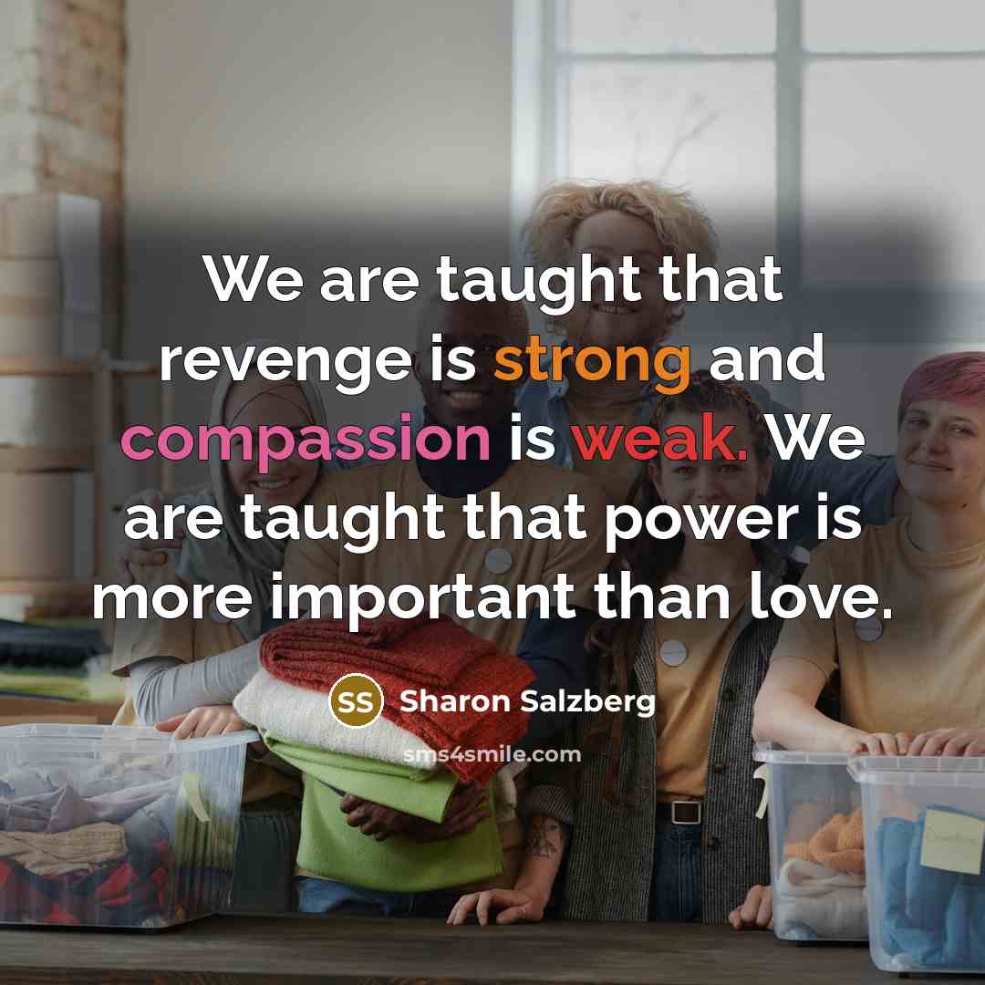 “We are taught that revenge is strong and compassion is…” quote by Sharon Salzberg