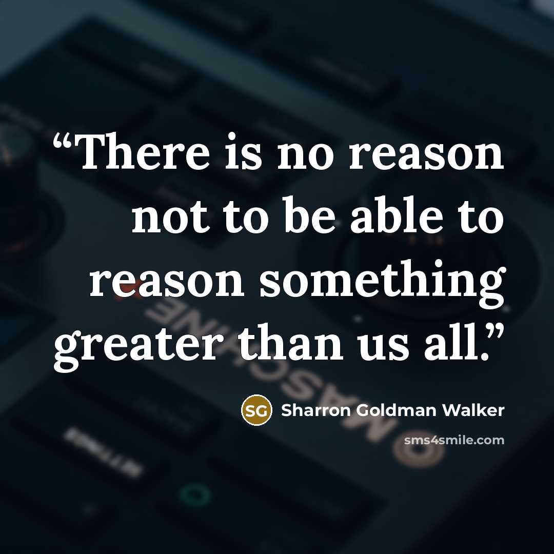 “There is no reason not to be able to reason something greater than us all.” quote by Sharron Goldman Walker
