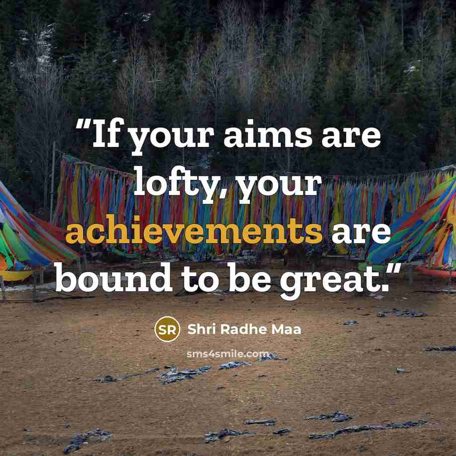 “If your aims are lofty, your achievements are bound to be great.” quote by Shri Radhe Maa