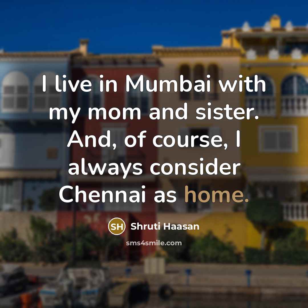 “I live in Mumbai with my mom and sister. And,…” quote by Shruti Haasan