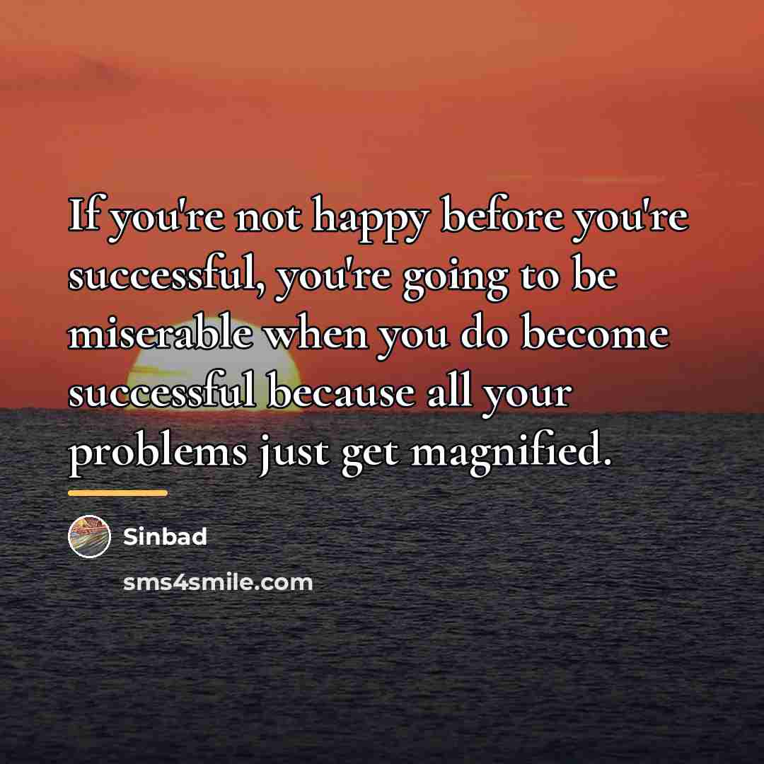 “If you're not happy before you're successful, you're going to…” quote by Sinbad