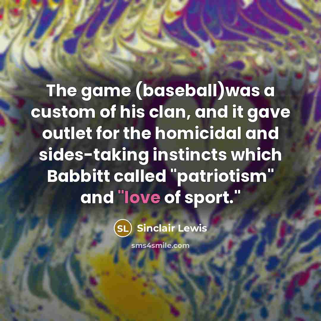“The game (baseball)was a custom of his clan, and it…” quote by Sinclair Lewis