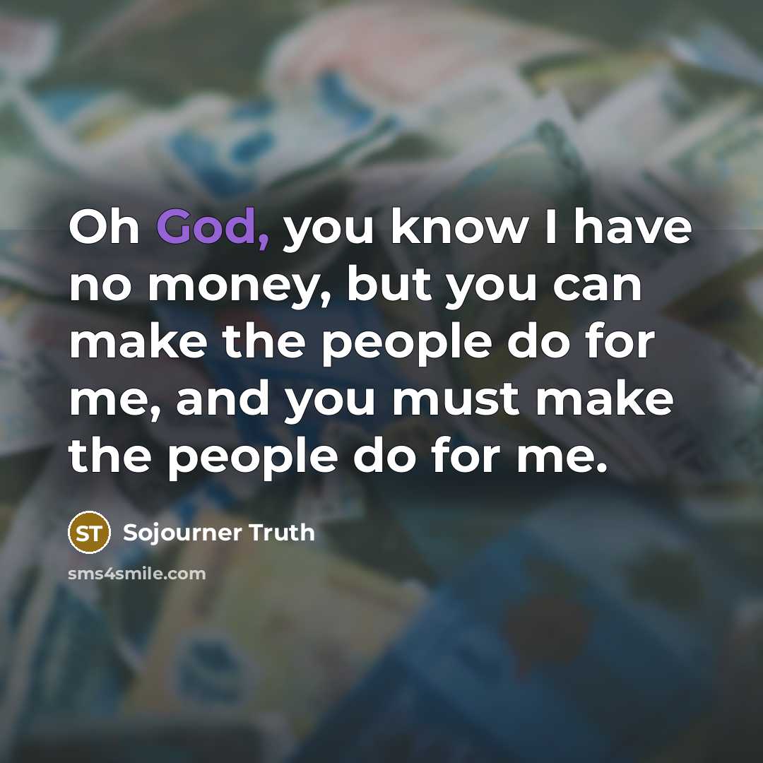 “Oh God, you know I have no money, but you…” quote by Sojourner Truth