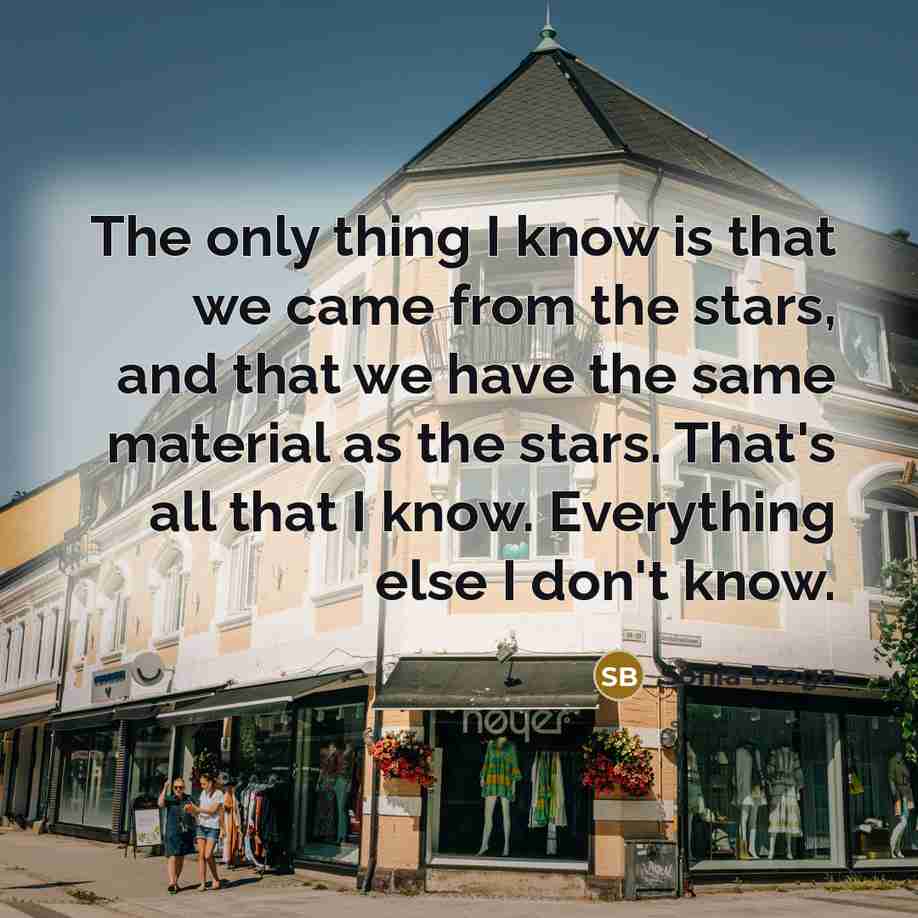 “The only thing I know is that we came from…” quote by Sonia Braga