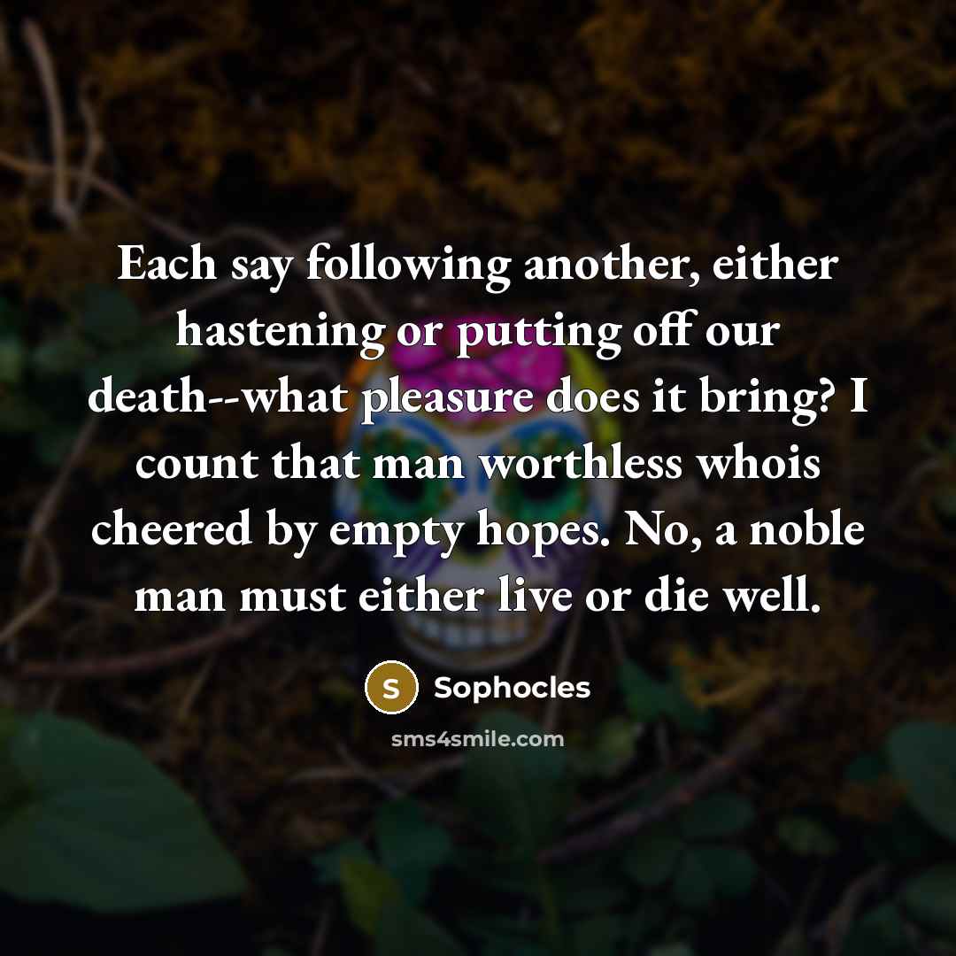 “Each say following another, either hastening or putting off our…” quote by Sophocles