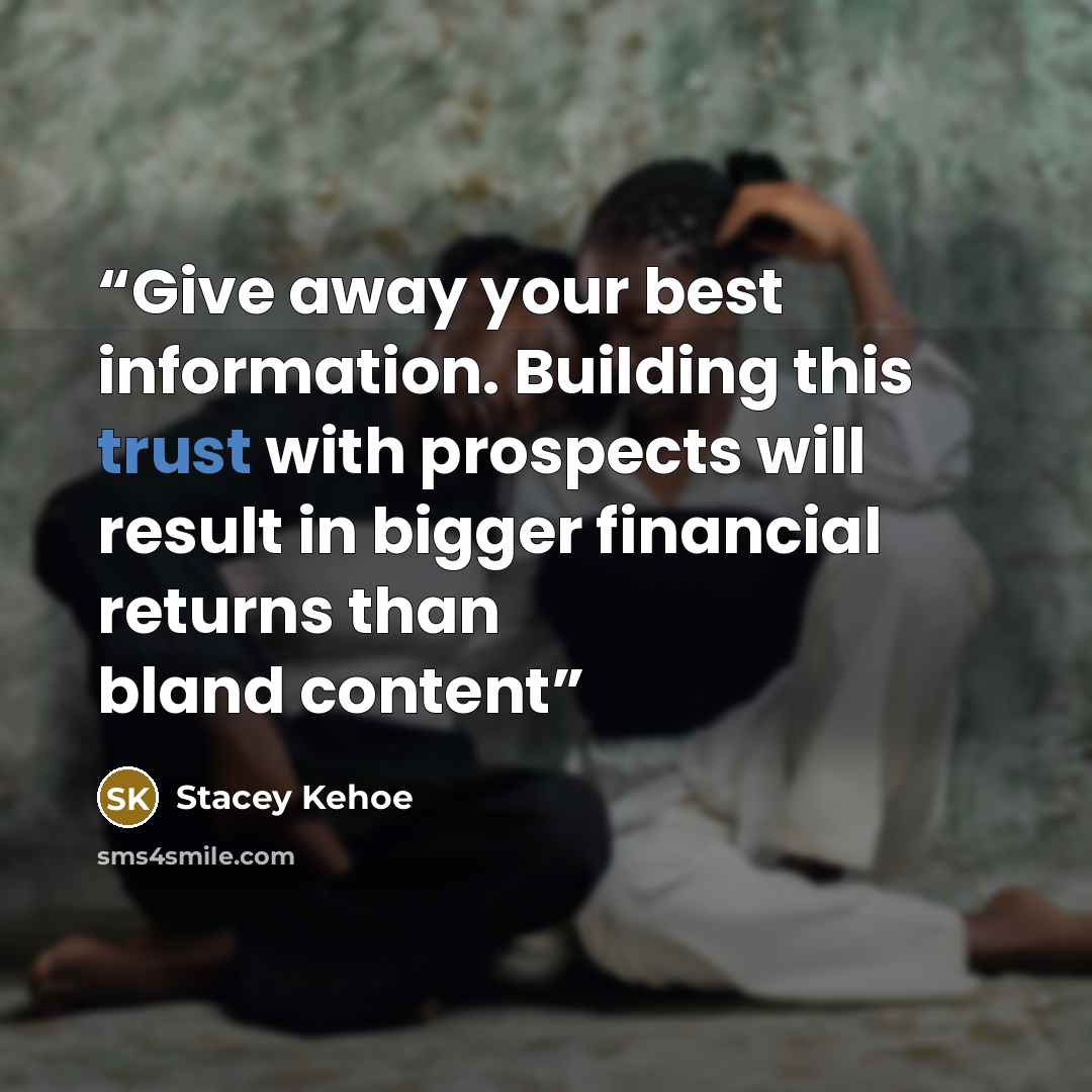 “Give away your best information. Building this trust with prospects will result in bigger financial returns than bland content” quote by Stacey Kehoe