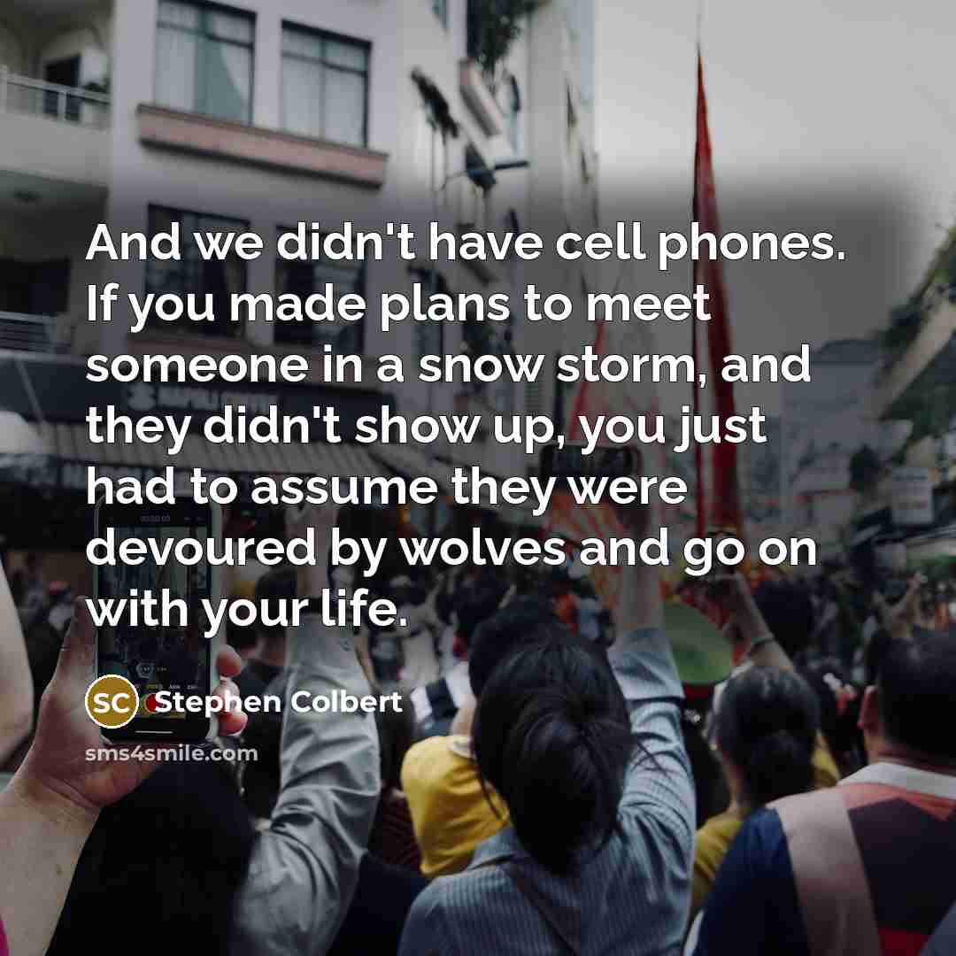 “And we didn't have cell phones. If you made plans…” quote by Stephen Colbert
