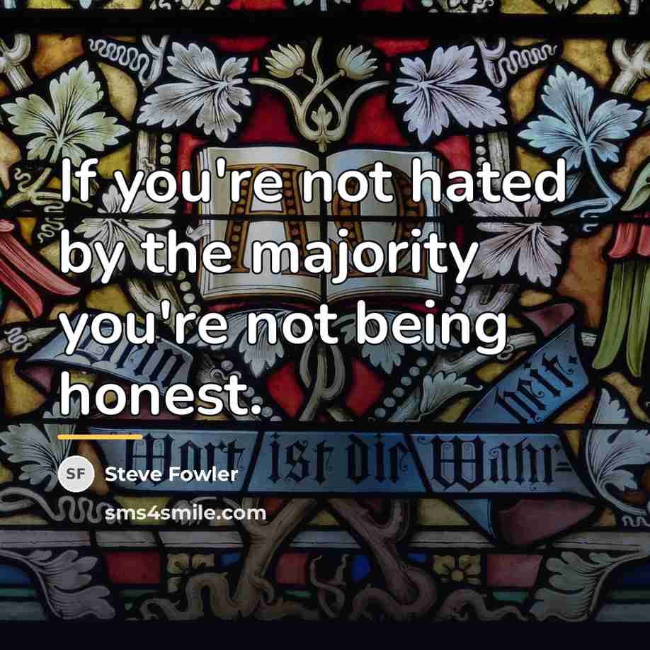 “If you're not hated by the majority you're not being…” quote by Steve Fowler