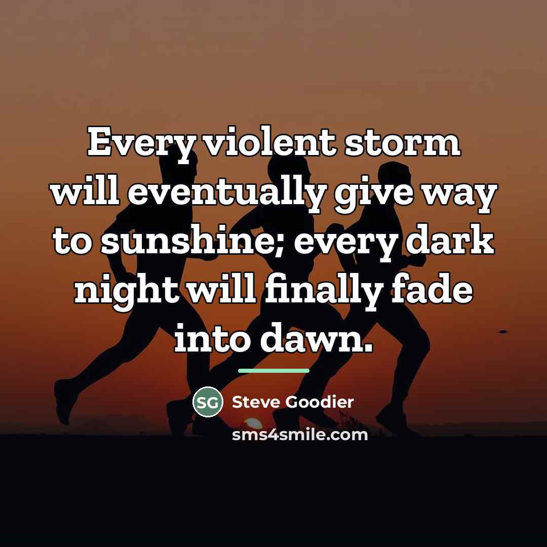 “Every violent storm will eventually give way to sunshine; every…” quote by Steve Goodier